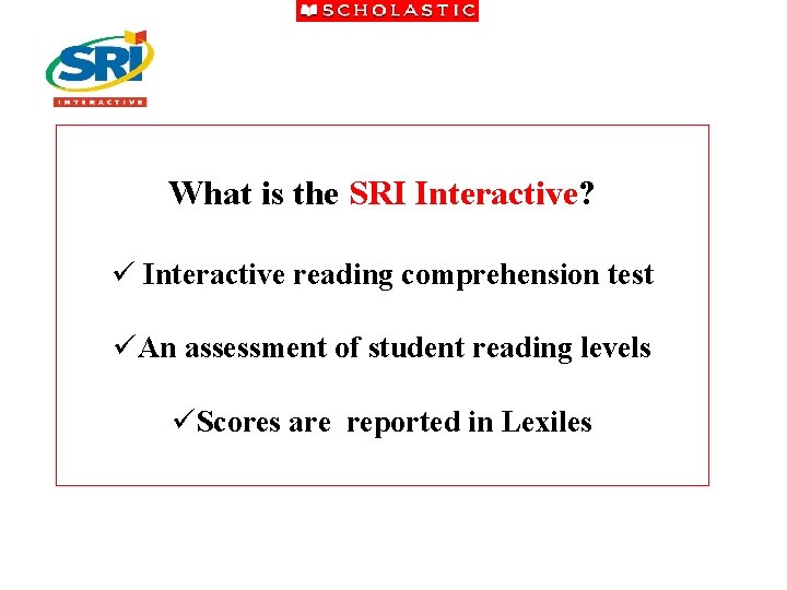 What is the SRI Interactive? ü Interactive reading comprehension test üAn assessment of student