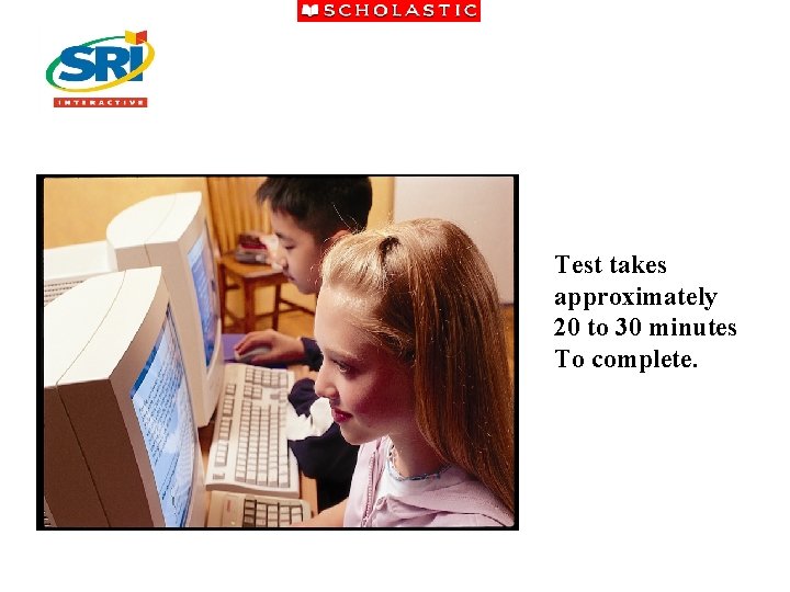 Test takes approximately 20 to 30 minutes To complete. 
