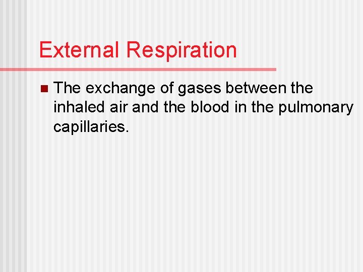 External Respiration n The exchange of gases between the inhaled air and the blood