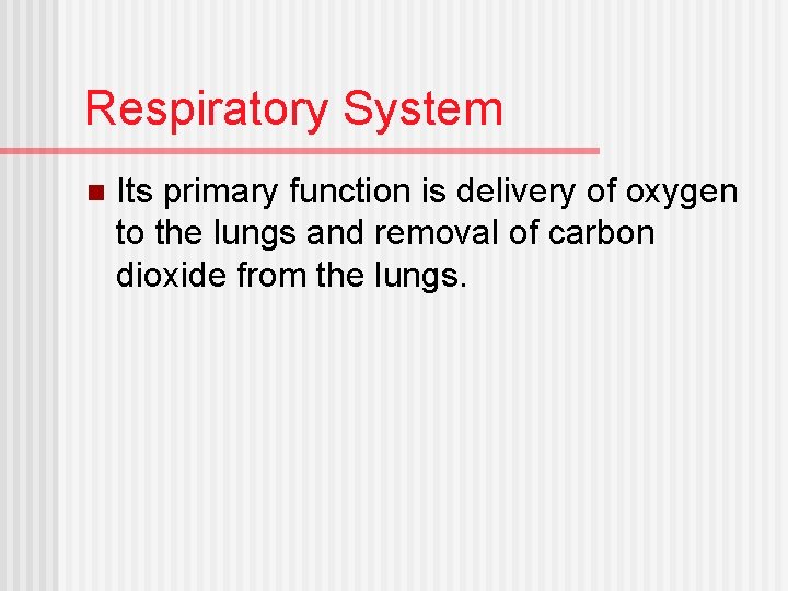 Respiratory System n Its primary function is delivery of oxygen to the lungs and