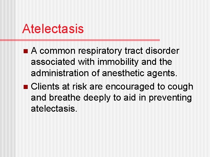 Atelectasis A common respiratory tract disorder associated with immobility and the administration of anesthetic