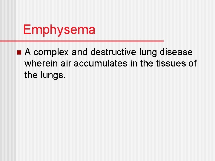 Emphysema n A complex and destructive lung disease wherein air accumulates in the tissues