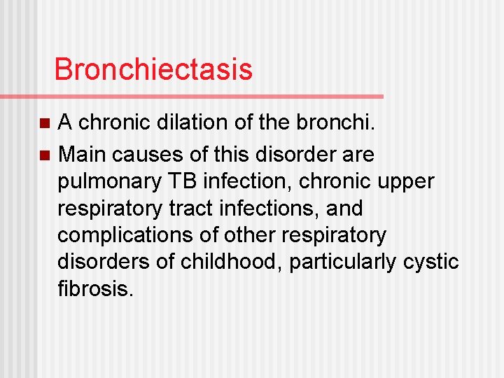 Bronchiectasis A chronic dilation of the bronchi. n Main causes of this disorder are