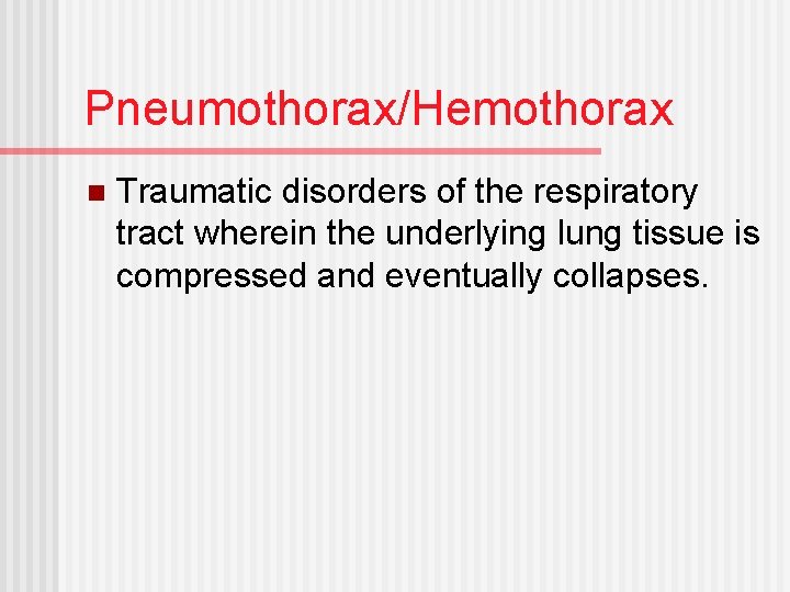 Pneumothorax/Hemothorax n Traumatic disorders of the respiratory tract wherein the underlying lung tissue is