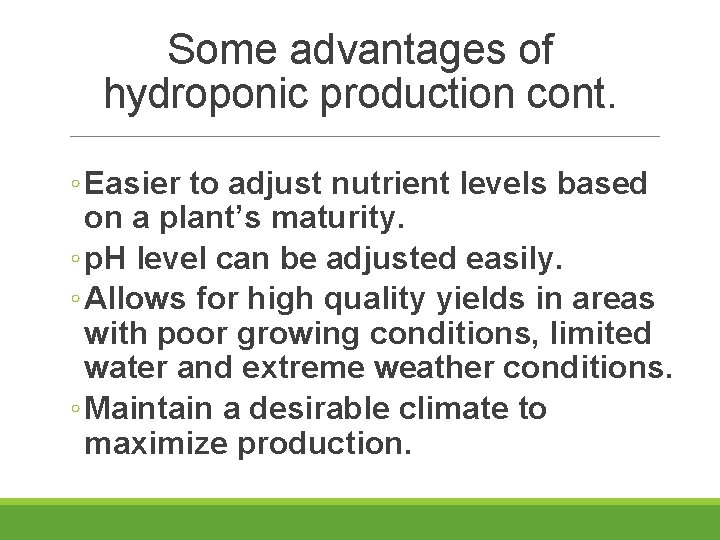 Some advantages of hydroponic production cont. ◦ Easier to adjust nutrient levels based on