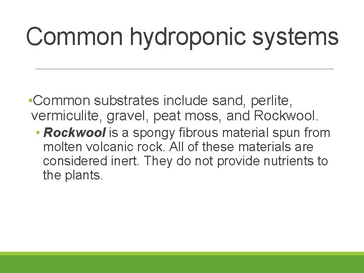 Common hydroponic systems • Common substrates include sand, perlite, vermiculite, gravel, peat moss, and