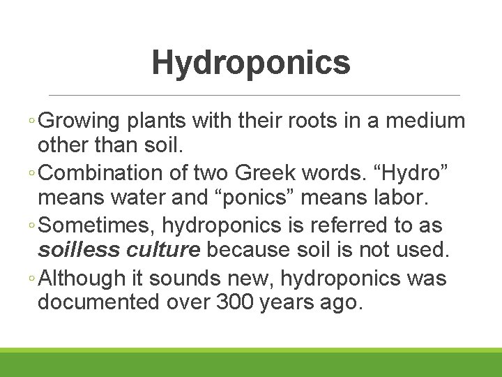 Hydroponics ◦ Growing plants with their roots in a medium other than soil. ◦