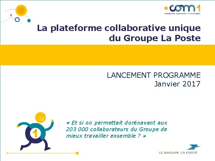 La plateforme collaborative unique du Groupe La Poste LANCEMENT PROGRAMME Janvier 2017 « Et