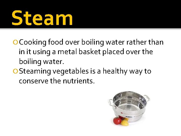 Steam Cooking food over boiling water rather than in it using a metal basket