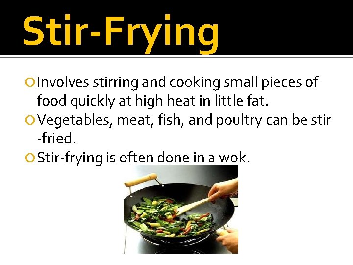 Stir-Frying Involves stirring and cooking small pieces of food quickly at high heat in