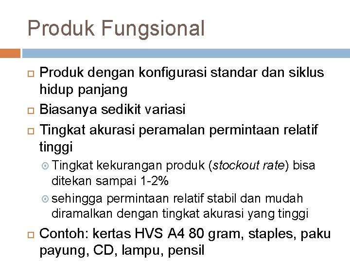 Produk Fungsional Produk dengan konfigurasi standar dan siklus hidup panjang Biasanya sedikit variasi Tingkat