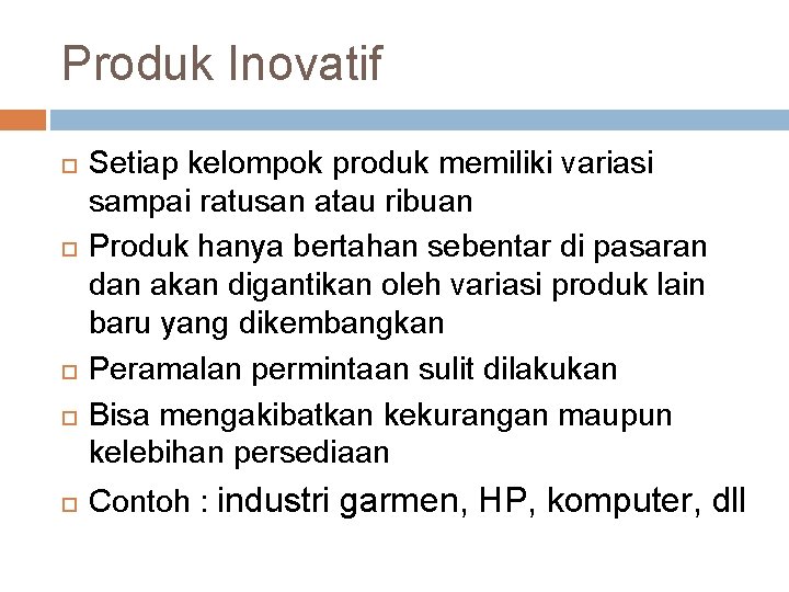 Produk Inovatif Setiap kelompok produk memiliki variasi sampai ratusan atau ribuan Produk hanya bertahan