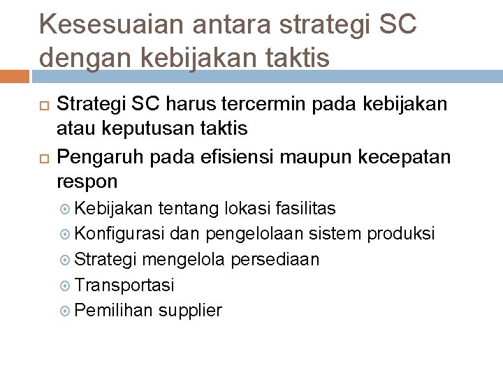 Kesesuaian antara strategi SC dengan kebijakan taktis Strategi SC harus tercermin pada kebijakan atau