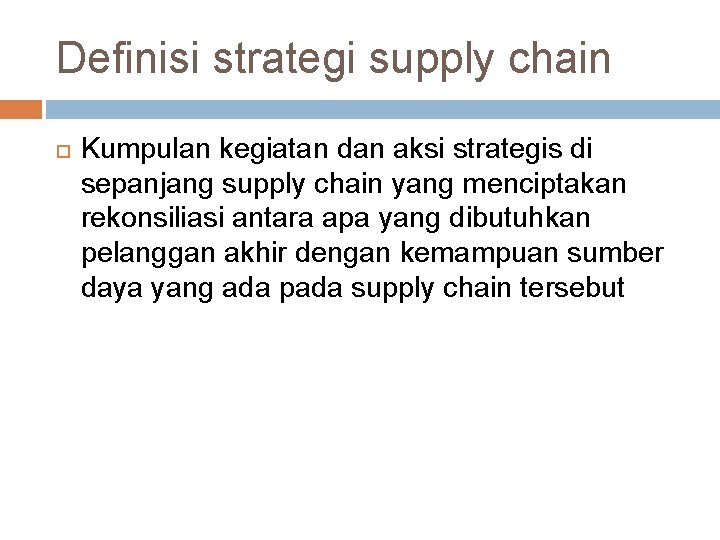 Definisi strategi supply chain Kumpulan kegiatan dan aksi strategis di sepanjang supply chain yang