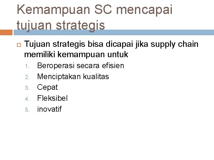 Kemampuan SC mencapai tujuan strategis Tujuan strategis bisa dicapai jika supply chain memiliki kemampuan