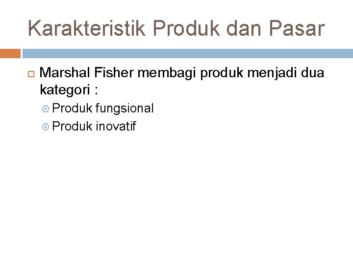 Karakteristik Produk dan Pasar Marshal Fisher membagi produk menjadi dua kategori : Produk fungsional