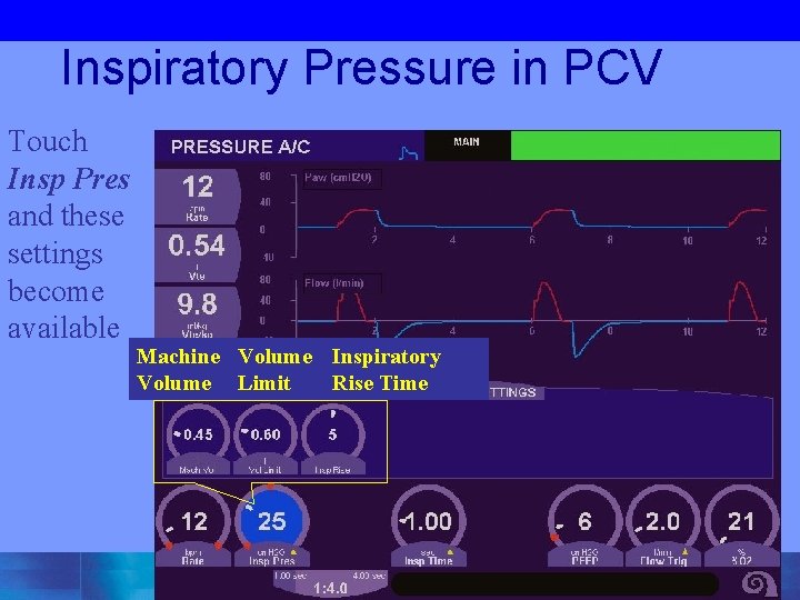 Inspiratory Pressure in PCV Touch Insp Pres and these settings become available Machine Volume