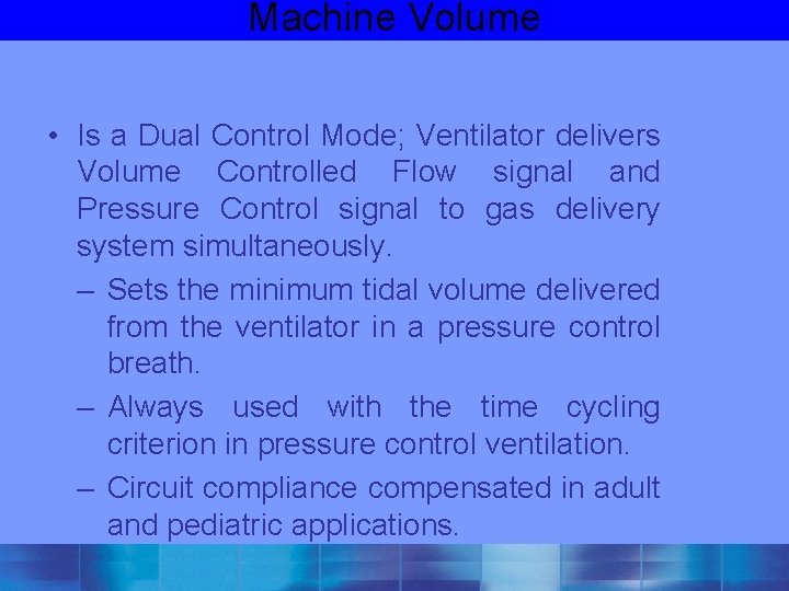 Machine Volume • Is a Dual Control Mode; Ventilator delivers Volume Controlled Flow signal