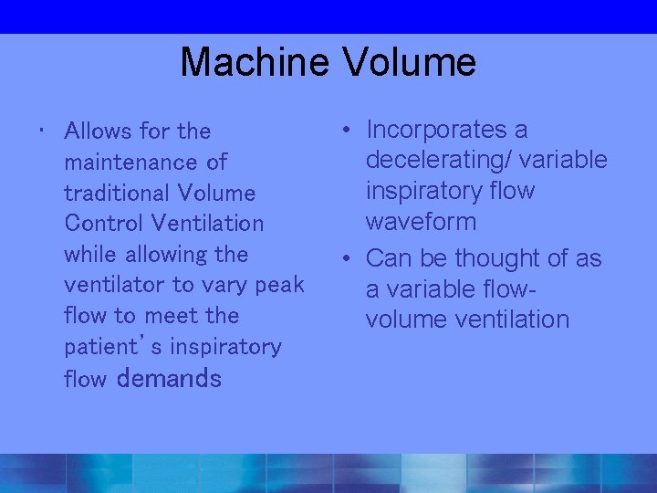 Machine Volume • Allows for the maintenance of traditional Volume Control Ventilation while allowing