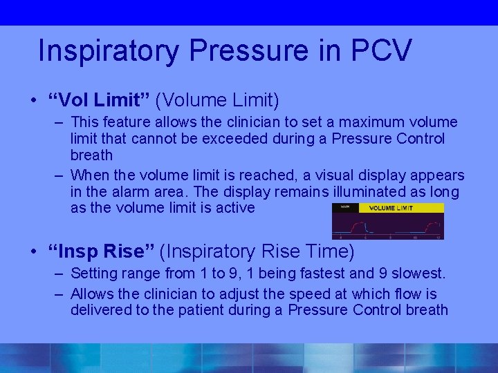 Inspiratory Pressure in PCV • “Vol Limit” (Volume Limit) – This feature allows the