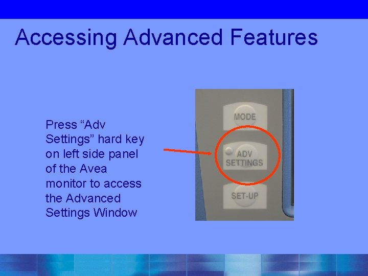 Accessing Advanced Features Press “Adv Settings” hard key on left side panel of the