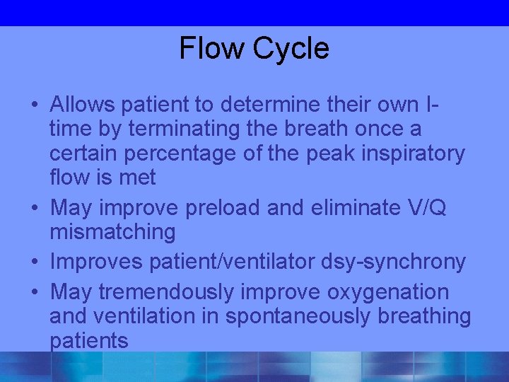 Flow Cycle • Allows patient to determine their own I- time by terminating the