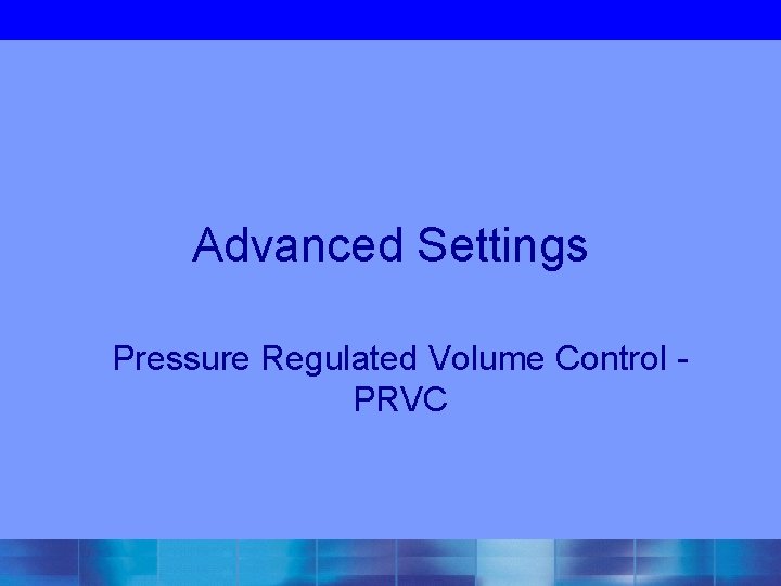 Advanced Settings Pressure Regulated Volume Control - PRVC 