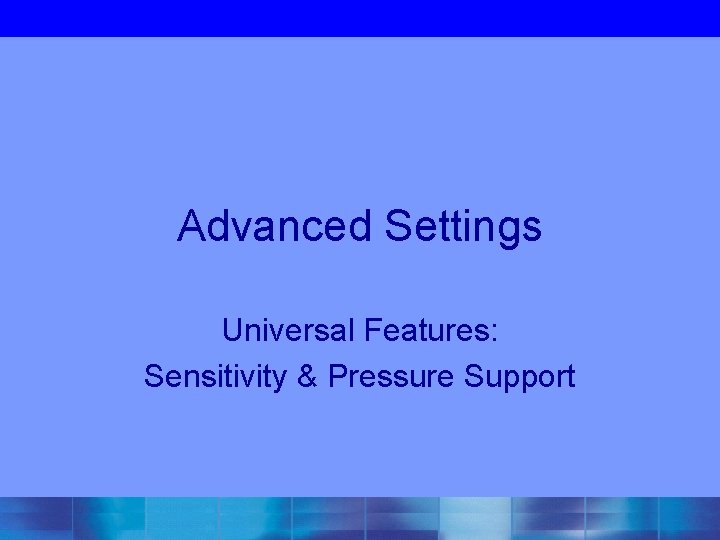 Advanced Settings Universal Features: Sensitivity & Pressure Support 