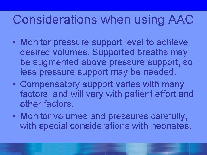 Considerations when using AAC • Monitor pressure support level to achieve desired volumes. Supported