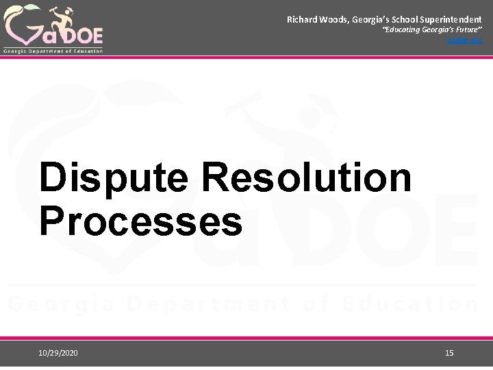 Richard Woods, Georgia’s School Superintendent “Educating Georgia’s Future” gadoe. org Dispute Resolution Processes 10/29/2020 Richard Woods, Georgia’s School Superintendent “Educating Georgia’s Future” gadoe. org Dispute Resolution Processes 10/29/2020