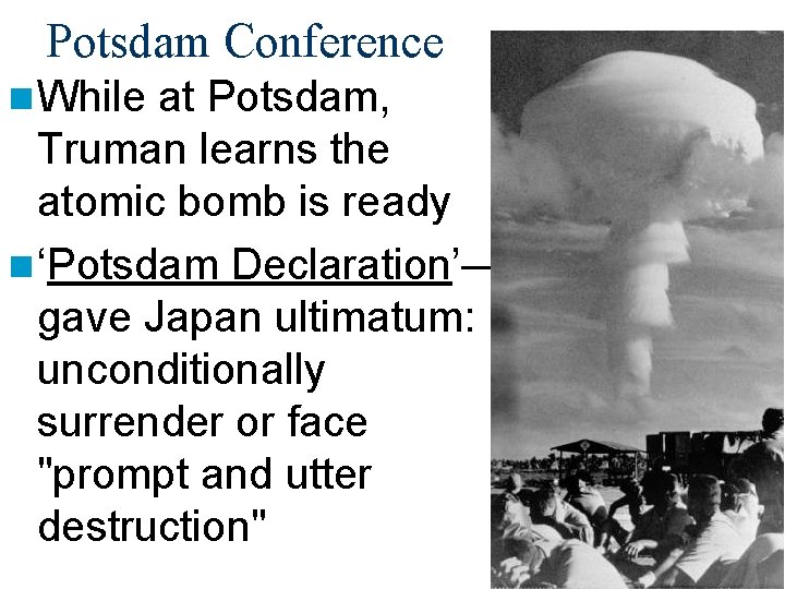 Potsdam Conference n While at Potsdam, Truman learns the atomic bomb is ready n