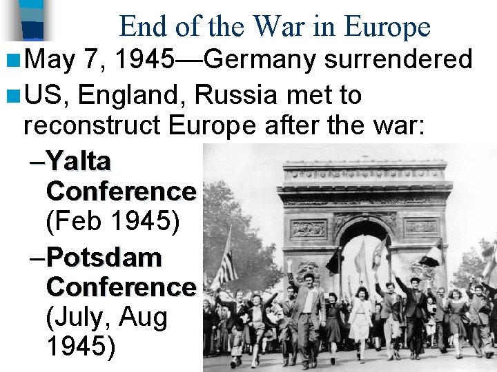 End of the War in Europe n May 7, 1945—Germany surrendered n US, England,