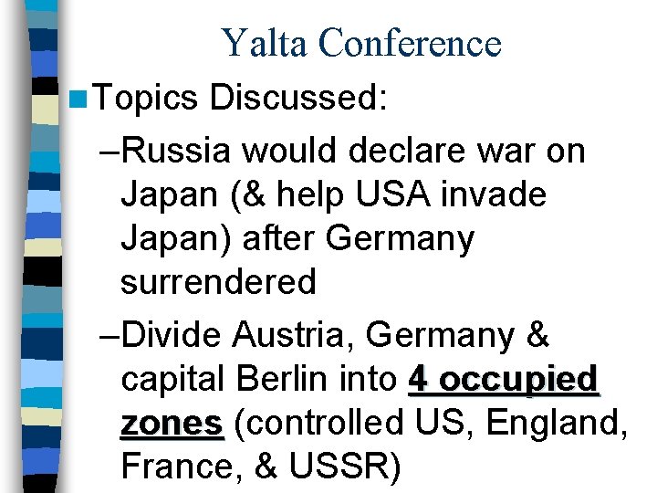 Yalta Conference n Topics Discussed: –Russia would declare war on Japan (& help USA