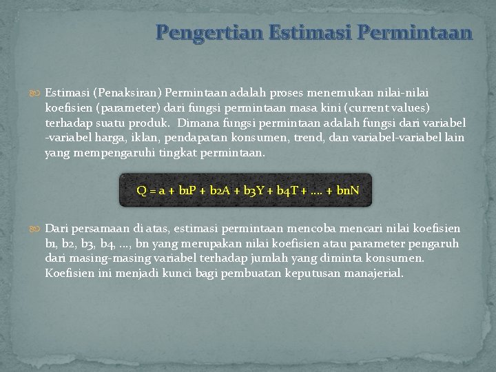 Pengertian Estimasi Permintaan Estimasi (Penaksiran) Permintaan adalah proses menemukan nilai‐nilai koefisien (parameter) dari fungsi