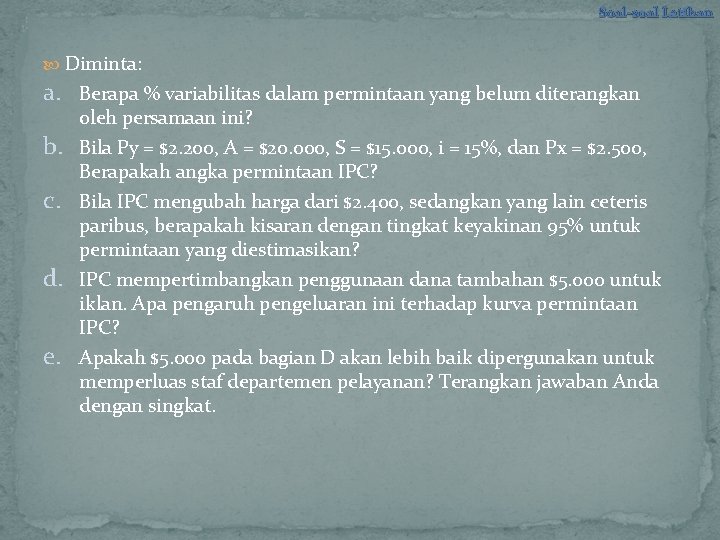 Soal-soal Latihan Diminta: a. Berapa % variabilitas dalam permintaan yang belum diterangkan b. c.