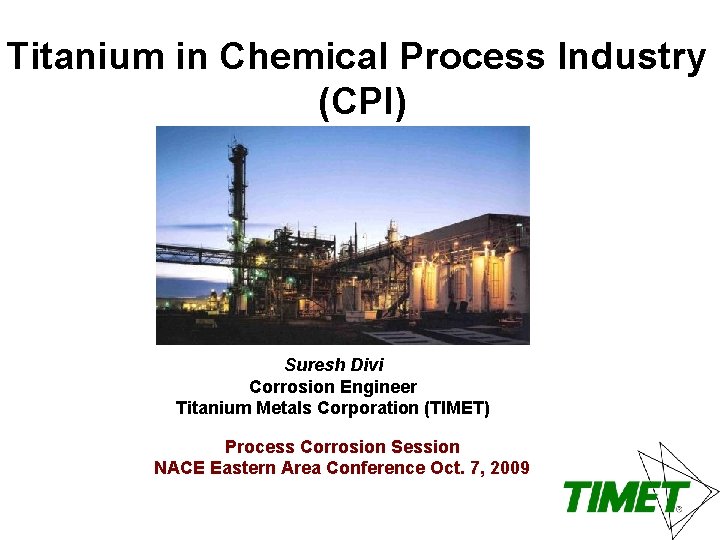 Titanium in Chemical Process Industry (CPI) Suresh Divi Corrosion Engineer Titanium Metals Corporation (TIMET)