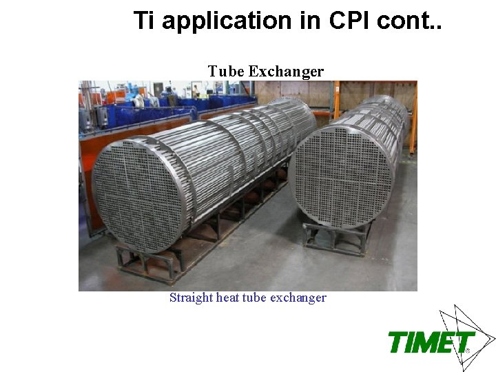 Ti application in CPI cont. . Tube Exchanger Straight heat tube exchanger 