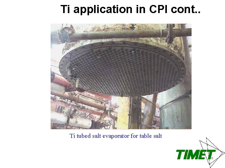 Ti application in CPI cont. . Ti tubed salt evaporator for table salt 