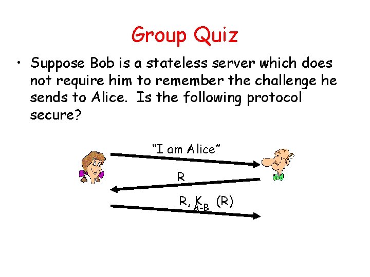 Group Quiz • Suppose Bob is a stateless server which does not require him