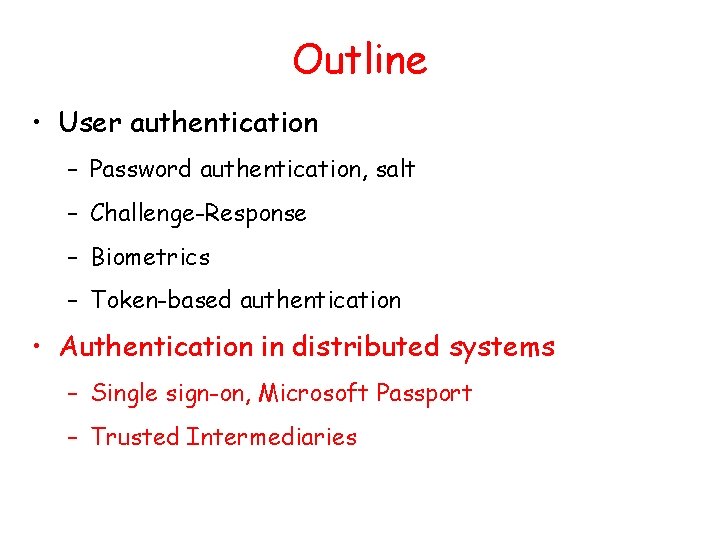 Outline • User authentication – Password authentication, salt – Challenge-Response – Biometrics – Token-based