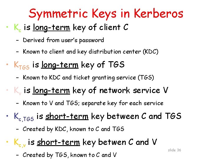 Symmetric Keys in Kerberos • Kc is long-term key of client C – Derived