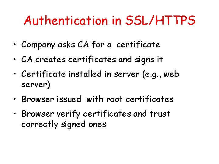 Authentication in SSL/HTTPS • Company asks CA for a certificate • CA creates certificates