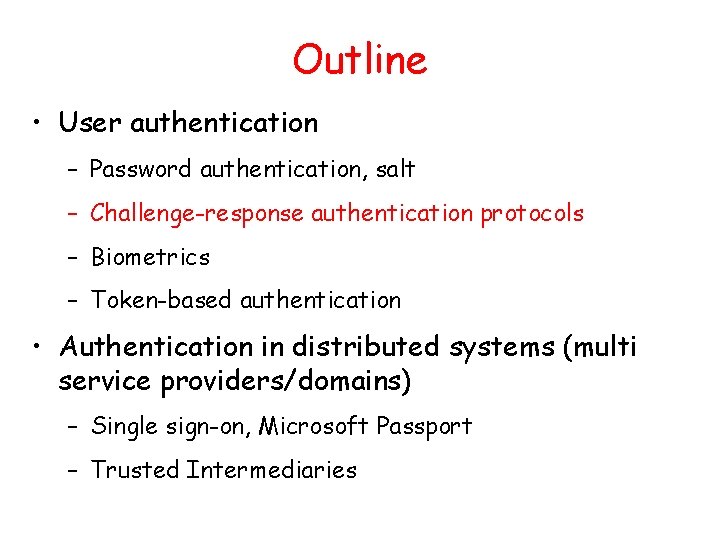 Outline • User authentication – Password authentication, salt – Challenge-response authentication protocols – Biometrics