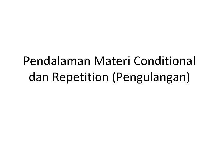 Pendalaman Materi Conditional dan Repetition (Pengulangan) 