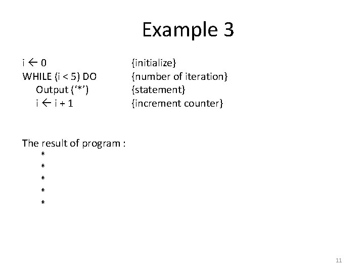 Example 3 i 0 WHILE (i < 5) DO Output (‘*’) i i+1 {initialize}