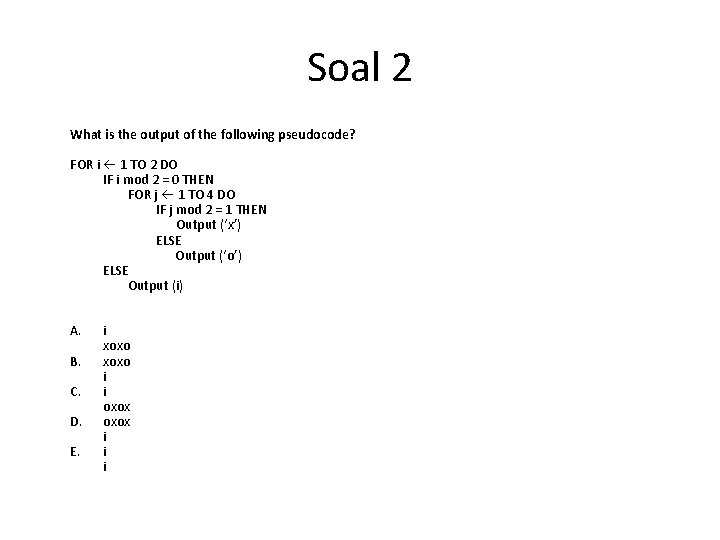 Soal 2 What is the output of the following pseudocode? FOR i 1 TO