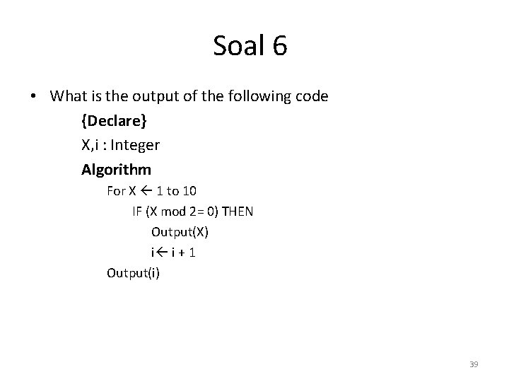 Soal 6 • What is the output of the following code {Declare} X, i