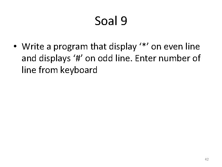 Soal 9 • Write a program that display ‘*’ on even line and displays