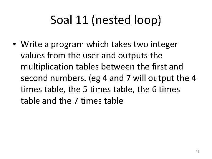 Soal 11 (nested loop) • Write a program which takes two integer values from